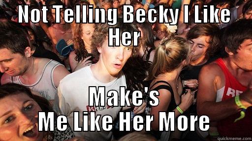 NOT TELLING BECKY I LIKE HER MAKE'S ME LIKE HER MORE Sudden Clarity Clarence