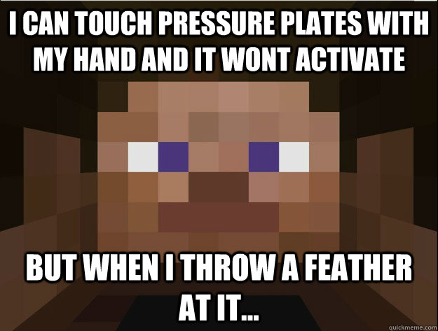 i can touch pressure plates with my hand and it wont activate but when i throw a feather at it... - i can touch pressure plates with my hand and it wont activate but when i throw a feather at it...  Minecraft Logic