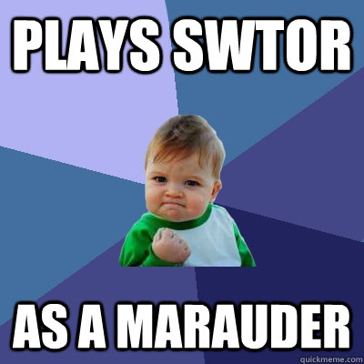 Plays SWTOR As a Marauder - Plays SWTOR As a Marauder  Success Kid
