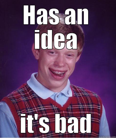 HAS AN IDEA IT'S BAD Bad Luck Brian