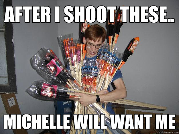 After i shoot these.. Michelle will want me  Crazy Fireworks Nerd
