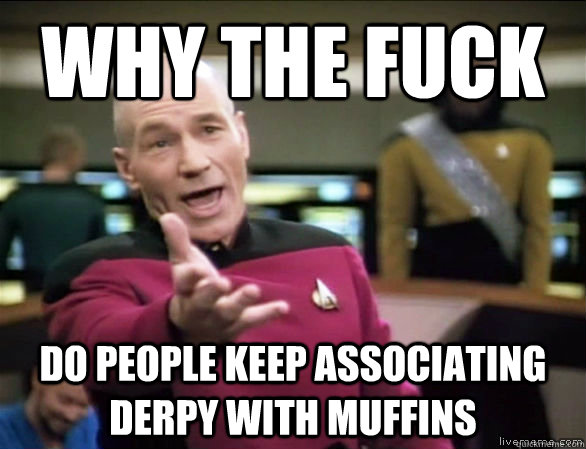 why the fuck do people keep associating derpy with muffins  Annoyed Picard HD