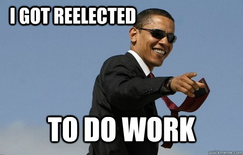 I got reelected To DO work  Obamas Holding