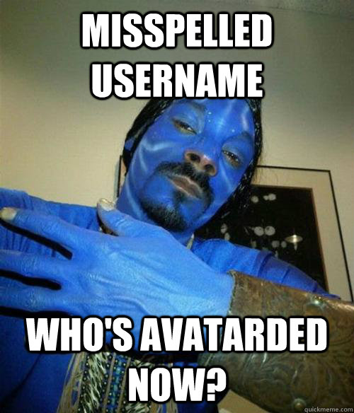 Misspelled username Who's avatarded now?  Avatarded