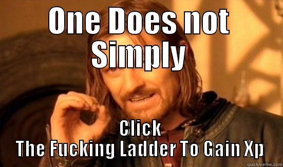 ONE DOES NOT SIMPLY CLICK THE FUCKING LADDER TO GAIN XP Boromir