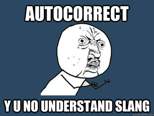 Autocorrect y u no understand slang  Y U No