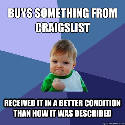 buys something from Craigslist received it in a better condition than how it was described - buys something from Craigslist received it in a better condition than how it was described  Success Kid