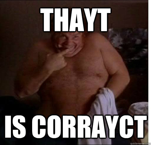 THAYT IS CORRAYCT - THAYT IS CORRAYCT  Chris Farley