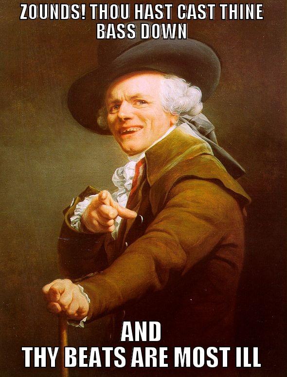 ZOUNDS! THOU HAST CAST THINE BASS DOWN AND THY BEATS ARE MOST ILL Joseph Ducreux