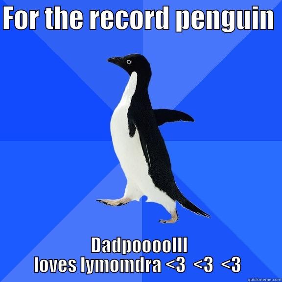FOR THE RECORD PENGUIN  DADPOOOOLLL LOVES LYMOMDRA <3  <3  <3  Socially Awkward Penguin