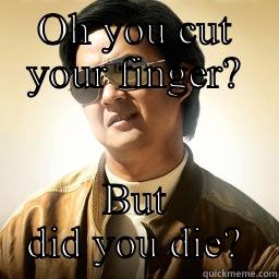 Did you die - OH YOU CUT YOUR FINGER? BUT DID YOU DIE? Mr Chow