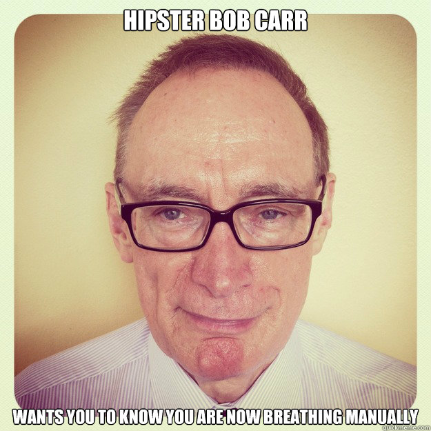hipster bob carr wants you to know you are now breathing manually - hipster bob carr wants you to know you are now breathing manually  Hipster Bob Carr