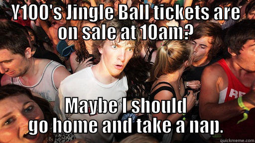 Y100'S JINGLE BALL TICKETS ARE ON SALE AT 10AM? MAYBE I SHOULD GO HOME AND TAKE A NAP. Sudden Clarity Clarence