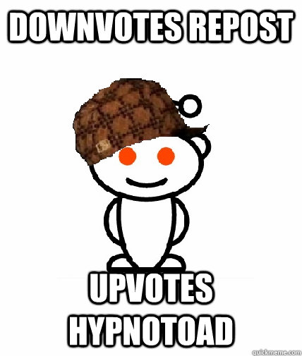 Downvotes repost Upvotes hypnotoad  Scumbag Redditor