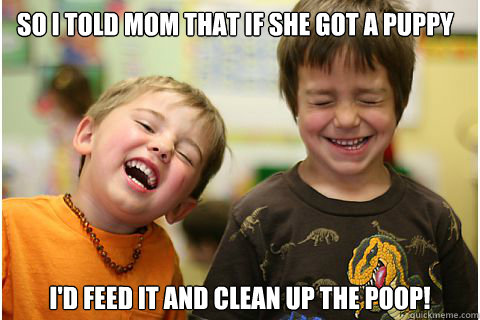 so I told mom that if she got a puppy i'd feed it and clean up the poop! - so I told mom that if she got a puppy i'd feed it and clean up the poop!  Laughing Kids