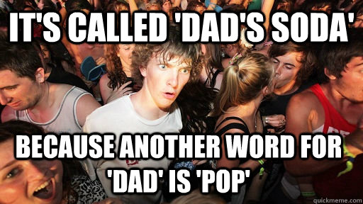 It's called 'Dad's soda' because another word for 'dad' is 'pop'  Sudden Clarity Clarence
