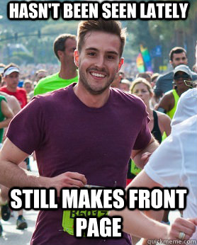 Hasn't been seen lately Still makes front page  Ridiculously photogenic guy