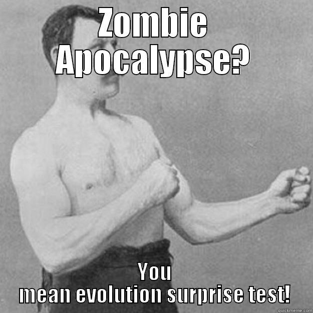 Zombie Apocalypse? - ZOMBIE APOCALYPSE? YOU MEAN EVOLUTION SURPRISE TEST! overly manly man