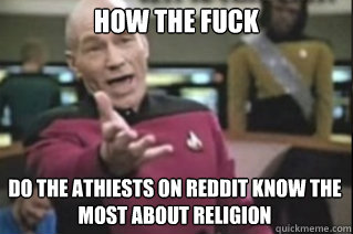 How the fuck do the athiests on reddit know the most about religion - How the fuck do the athiests on reddit know the most about religion  star trek