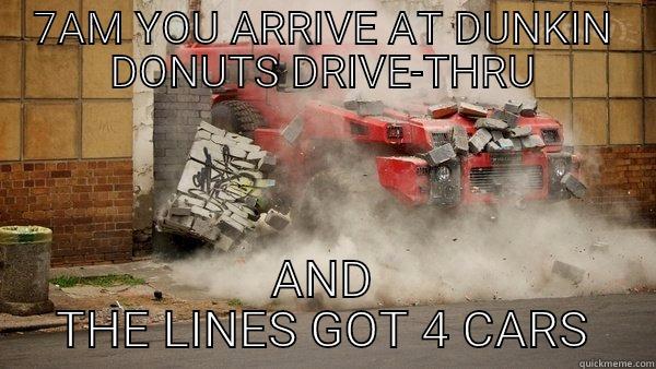 7AM YOU ARRIVE AT DUNKIN DONUTS DRIVE-THRU AND THE LINES GOT 4 CARS Misc