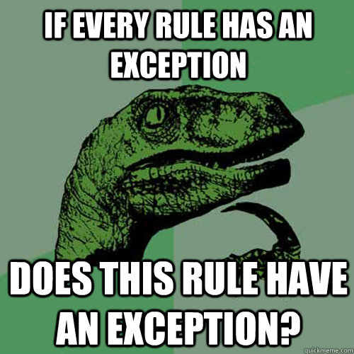 If every rule has an exception  does this rule have an exception?    Philosoraptor