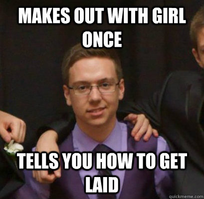 Makes out with girl once Tells you how to get laid  