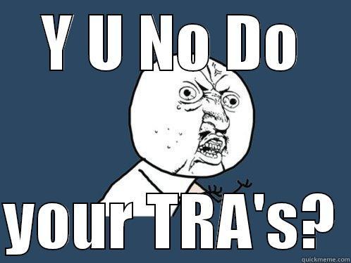 Y U NO DO  YOUR TRA'S? Y U No