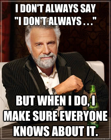 I don't always say 
