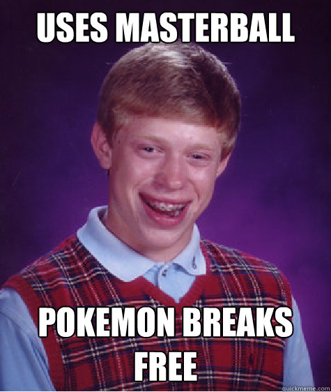 Uses masterball pokemon breaks free  Bad Luck Brian