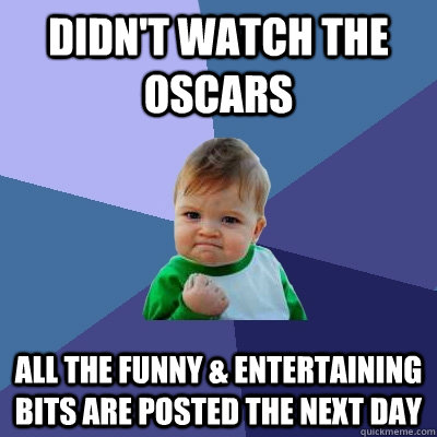 Didn't watch the oscars All the funny & entertaining bits are posted the next day - Didn't watch the oscars All the funny & entertaining bits are posted the next day  Success Kid