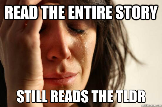 Read the entire story still reads the tldr  First World Problems