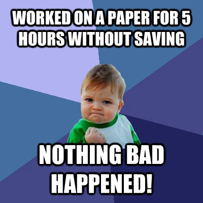 WORKED ON A PAPER FOR 5 HOURS WITHOUT SAVING NOTHING BAD HAPPENED!  Success Kid