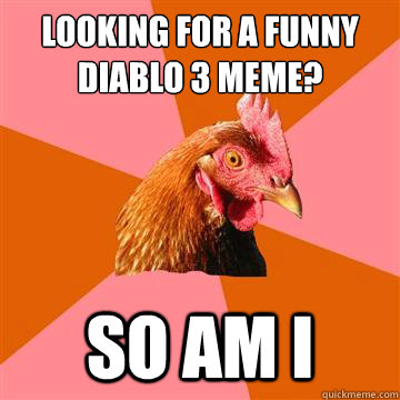 Looking for a funny Diablo 3 meme? So am i  Anti-Joke Chicken