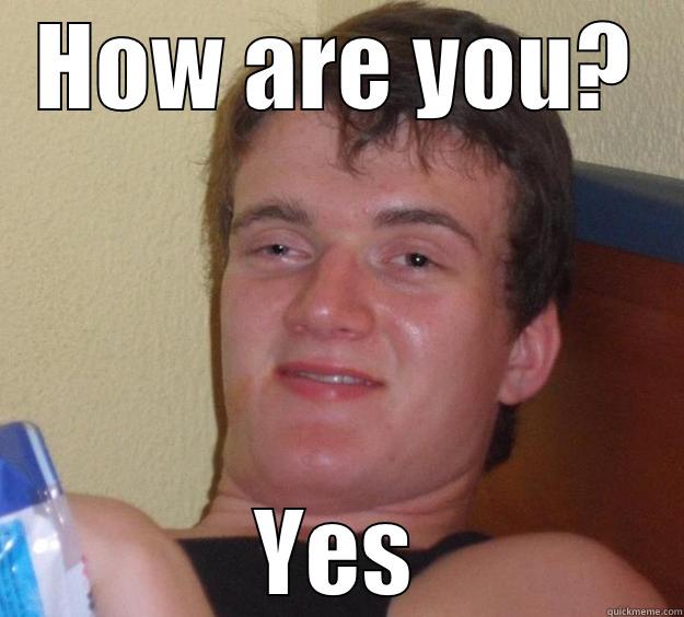 HOW ARE YOU? YES 10 Guy