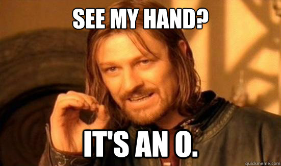 See my hand? it's an o.  Boromir