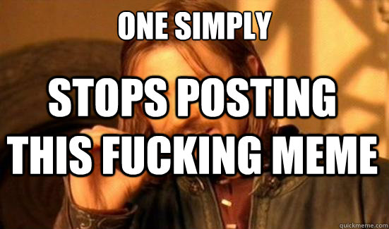 ONE SIMPLY stops posting this fucking meme  Boromir