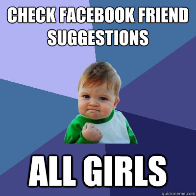 Check facebook friend suggestions all girls - Check facebook friend suggestions all girls  Success Kid