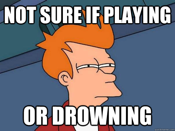 Not sure if playing Or drowning  Futurama Fry