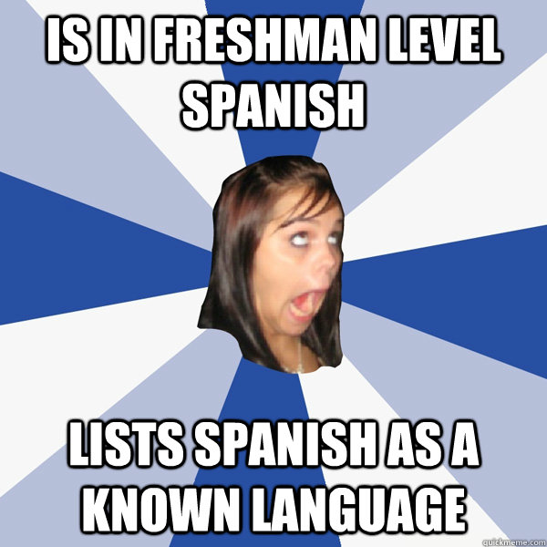 Is in freshman level spanish Lists spanish as a known language  Annoying Facebook Girl