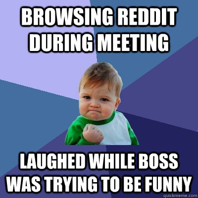 Browsing reddit during meeting laughed while boss was trying to be funny  Success Kid