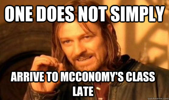 One does not simply arrive to McConomy's Class late  ONe does not simply date eyecandy