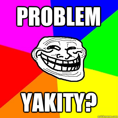 Problem Yakity?  Troll Face