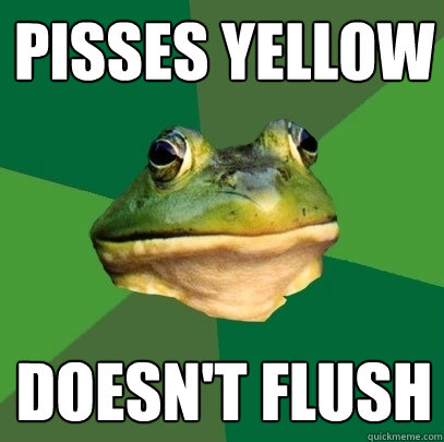 pisses yellow doesn't flush  Foul Bachelor Frog
