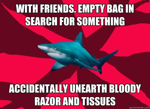 with friends. empty bag in search for something accidentally unearth bloody razor and tissues  Self-Injury Shark