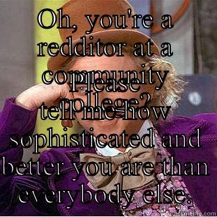 OH, YOU'RE A REDDITOR AT A COMMUNITY COLLEGE? PLEASE TELL ME HOW SOPHISTICATED AND BETTER YOU ARE THAN EVERYBODY ELSE. Condescending Wonka