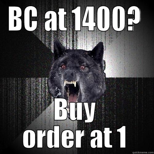 BC AT 1400? BUY ORDER AT 1 Insanity Wolf