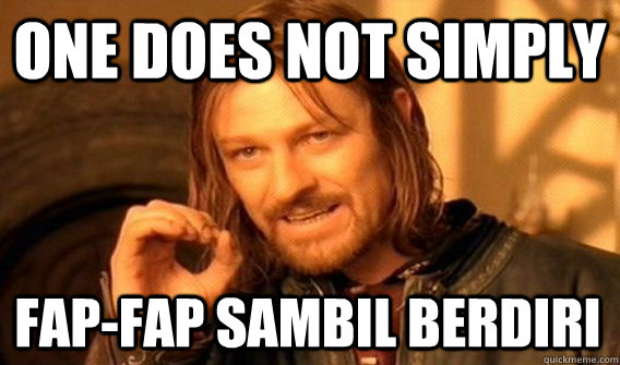 One Does Not Simply Fap-fap sambil berdiri   One Does Not Simply