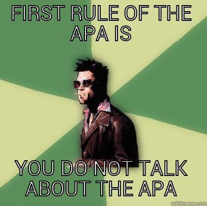 FIRST RULE OF THE APA IS - FIRST RULE OF THE APA IS YOU DO NOT TALK ABOUT THE APA Helpful Tyler Durden