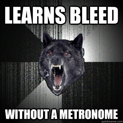 Learns Bleed Without a Metronome - Learns Bleed Without a Metronome  Bullets - Insanity wolf
