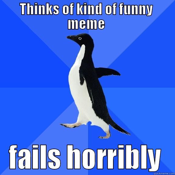 THINKS OF KIND OF FUNNY MEME FAILS HORRIBLY Socially Awkward Penguin